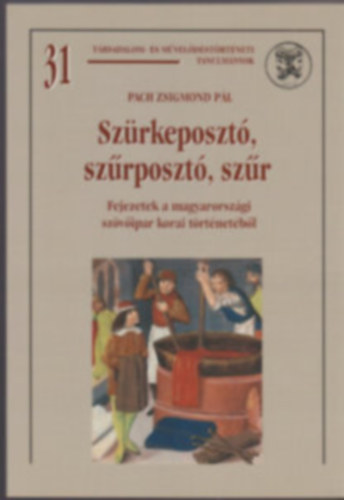 Szrkeposzt, szrposzt, szr FEJEZETEK A MAGYARORSZGI SZVIPARI KORAI TRTNETBL - Trsadalom- s mveldstrtneti tanulmnyok 31.