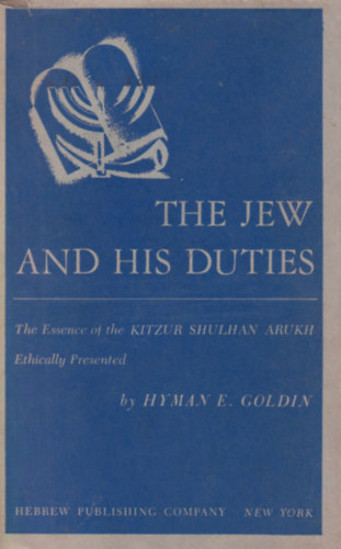 Solomon Ben Joseph Ganzfried Hyman E. Goldin - The Jew And His Duties: The Essence Of The Kitzur Shulhan Arukh