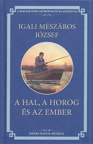 Igali Mszros Jzsef - A hal, a horog s az ember