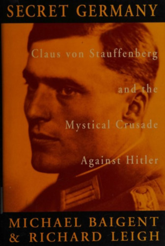 Michael Baigent - Richard Leigh - Secret Germany (Stauffenberg and the mystical crusade against Hitler)
