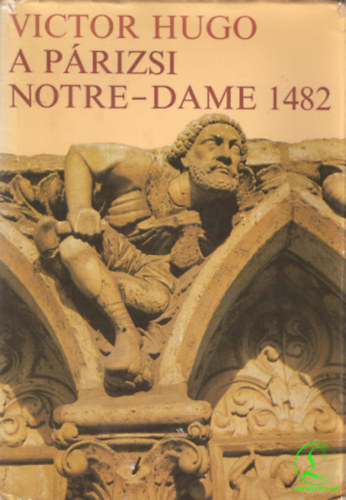 Szerk.: Pr Judit, Ford.: Antal Lszl Victor Hugo - A prizsi Notre-Dame 1482 (Notre-Dame de Paris 1482)