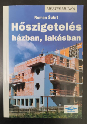 Varga Edina  Roman Subrt (szerk.), Lovsz Petra (ford.), Kugler Ferenc (lektor) - Hszigetels hzban, laksban - Mestermunka (Alapfogalmak / Hvezetsi ellenlls / Hhidak / Az infiltrci / Pradiffzi / A hszigetelshez hasznlatos anyagok s megoldsok / A hszigetels kivitelezse / Gazdasgossg 
