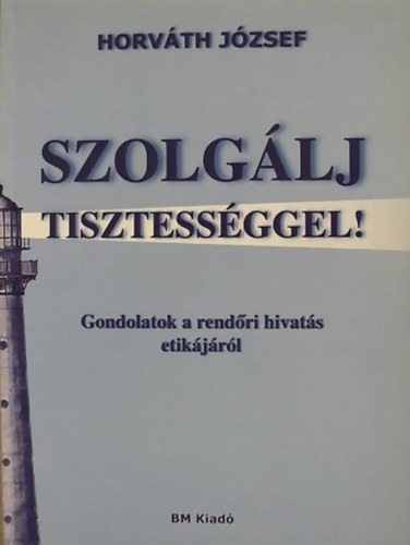 Szolglj tisztessggel!- Gondolatok a rendri hivats etikjrl