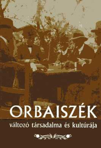 Kinda Istvn; Pozsony Ferenc  (szerk.) - Orbaiszk vltoz trsadalma s kultrja