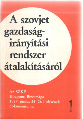 Hitseker Mria  (szerk.) - A szovjet gazdasgirnytsi rendszer talaktsrl. Az SzKP Kzponti Bizottsga 1987. jnius 25-26-i lsnek dokumentumai