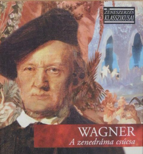 Richard Wagner - A zenedrma cscsa - A zeneszerzs klasszikusai - CD mellklettel