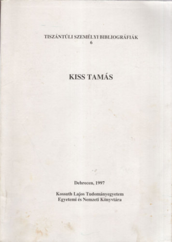 Bnyei Mikls  Kiss Istvnn (szerk.) - Kiss Tams - Tiszntli szemlyi bibliogrfik 6.
