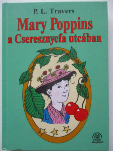 P. L. Travers - Mary Poppins a Cseresznyefa utc�ban