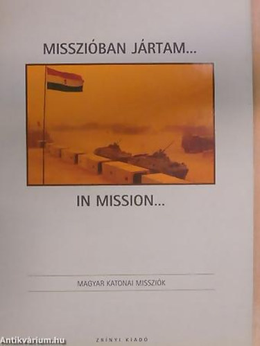Misszi�ban j�rtam... IN MISSION... -  Sorozatc�m:	Magyar katonai misszi�k