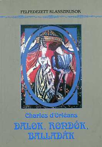 Charles d'Orl�ans - Dalok, rond�k, ballad�k