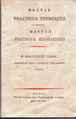 Magyar practicus termeszt� - Magyar practicus teny�sztet� (Reprint)