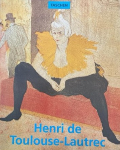 Henri de Toulouse-Lautrec - The Theatre of Life (Taschen - angol nyelv)
