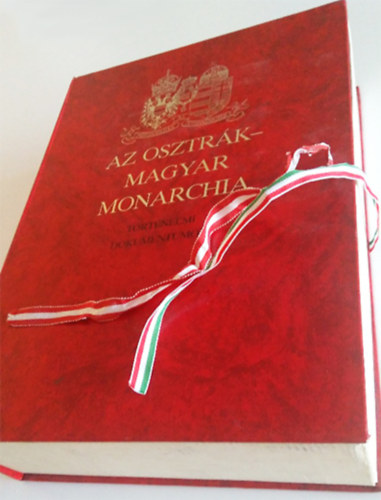 Az Osztrk-Magyar Monarchia: Trtnelmi dokumentumok  a szzadfordultl 1914-ig (Dszdobozos kiads)