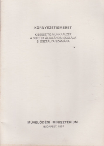 K�rnyezetismeret a siketek �ltal�nos iskol�ja 5. oszt�lya sz�m�ra I-II. (Kieg�sz�t� munkaf�zet + Felm�r�lapok)