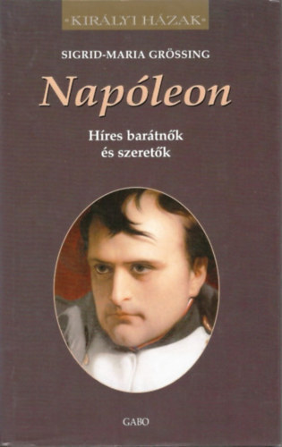 Napleon - Hres bartnk s szeretk (Kirlyi hzak)