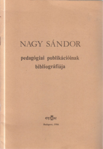 Varga Kov�cs Amarilla Muzsayn� Szil�gyi Erzs�bet - Nagy S�ndor pedag�giai publik�ci�inak bibliogr�fi�ja (Nagy S�ndor �ltal dedik�lt)