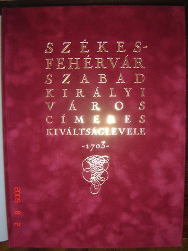 Dr. Csky Imre  (szerk.) - Szkesfehrvr szabad kirlyi vros cmeres kivltsglevele -1703-
