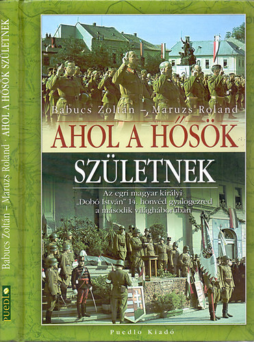 Ahol a hsk szletnek - Az egri magyar kirlyi "Dob Istvn" 14. honvd gyalogezred a msodik vilghborban
