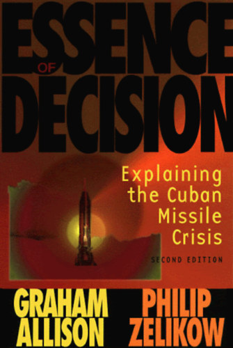 Essence of Decision: Explaining the Cuban Missile Crisis