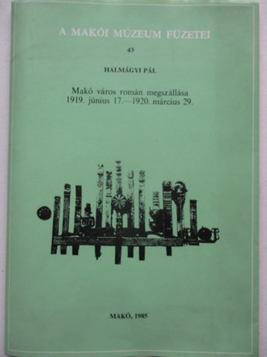 Mak� v�ros rom�n megsz�ll�sa (1919. j�nius 17. - 1920. m�rcius 29.) A Mak�i M�zeum F�zetei