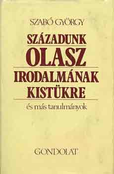 Szab Gyrgy - Szzadunk olasz irodalmnak kistkre s ms tanulmnyok