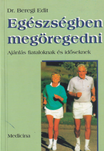 dr Beregi Edit - Egszsgben megregedni : ajnls fiataloknak s idseknek