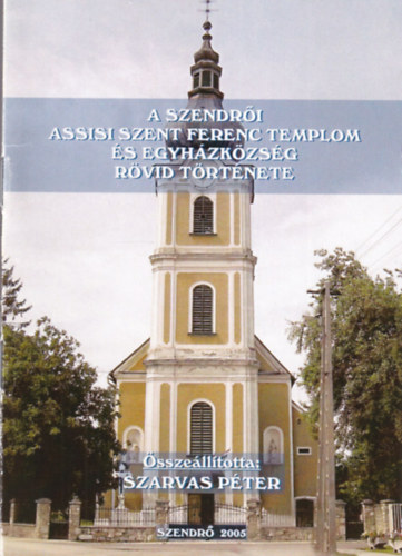 A szendri Assisi Szent Ferenc Templom s Egyhzkzsg rvid trtnete