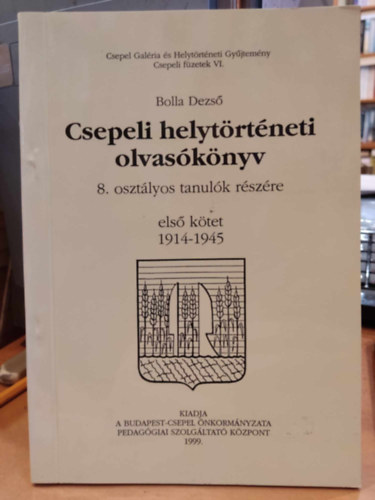 Bolla Dezs - Csepeli helytrtneti olvasknyv 8. osztlyos tanulk rszre els ktet 1914-1945 (Csepeli fzetek VI.)