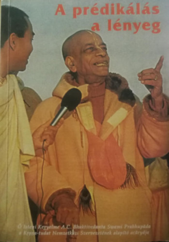 A prdikls a lnyeg -  Isteni Kegyelme A.C. Bhaktivedanta Swami Prabhupda a Krsna-tudat Nemzetkzi Szervezetnek alapt acaryja