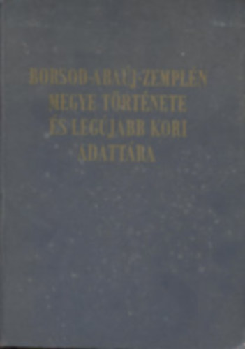 Varga G�born�  (szerk.) - Borsod-Aba�j-Zempl�n megye t�rt�nete �s leg�jabb kori adatt�ra