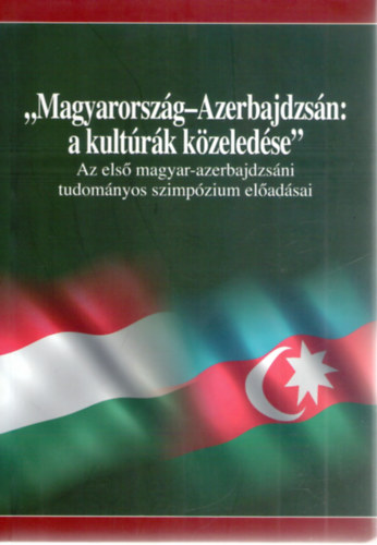 ,,Magyarorszg-Azerbajdzsn: a kultrk kzeledse" Az els magyar-azerbajdzsni tudomnyos szimpzium eladsai