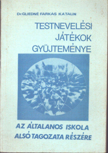 Dr. Gliedn� Farkas Katalin - Testnevel�si j�t�kok gy�jtem�nye az �ltal�nos iskola als� tagozata r�sz�re