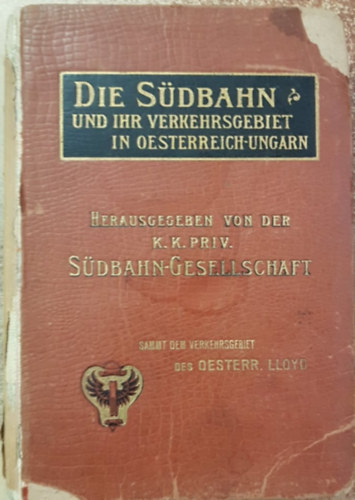 K.K. Priv. Sdbahn-Gesellschaft - Die Sdbahn und ihr Verkehrsgebeit in Oesterreich-Ungarn