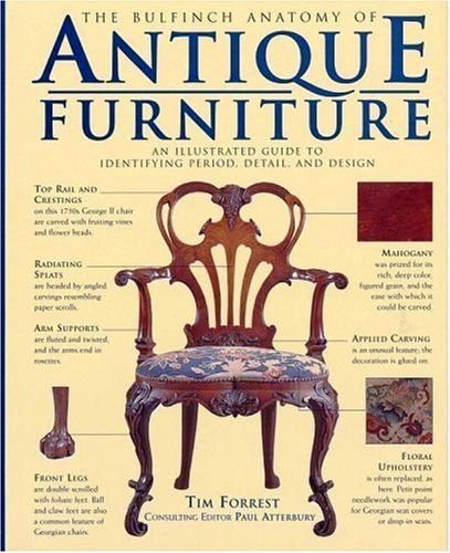 The Bulfinch Anatomy of Antique Furniture: An Illustrated Guide to Identifying Period, Detail, and Design
