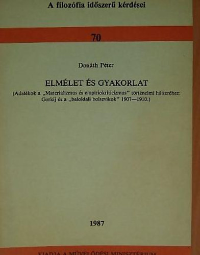 Elmlet s gyakorlat Adalkok a "Materializmus s empriokriticizmus" trtnelmi htterhez: Gorkij s a "baloldali bolsevikok" 1907-1910.
