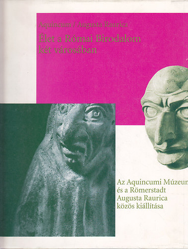 Aquincum/Augusta Raurica: �let a R�mai Birodalom k�t v�ros�ban