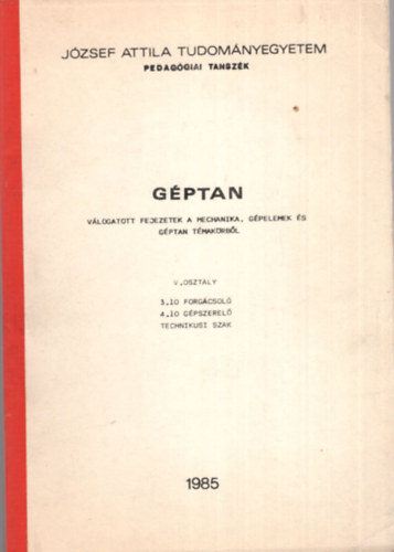 Gptan - Vlogatott fejezetek a mechanika, gpelemek s gptan tmakrbl - Jzsef Attila Tudomnyegyetem Pedaggiai Tanszk- 1985