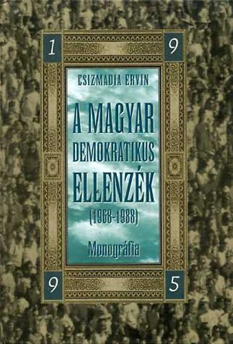 Csizmadia Ervin  (Szerk.) - A magyar demokratikus ellenzk (1968-1988) Monogrfia