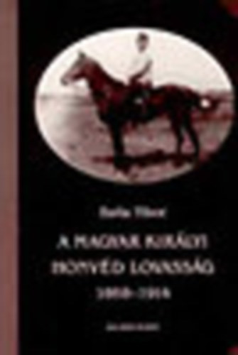 A Magyar Kir�lyi Honv�d Lovass�g 1868-1914 (A Hadt�rt�neti Int�zet �s M�zeum Millenniumi K�nyvt�ra 1.)