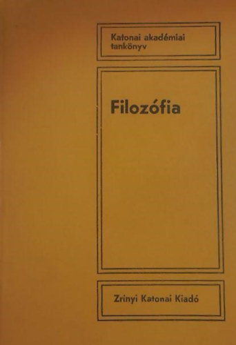 Dr. Sulyok Tibor, Dr. Duds Istvn, Dr. Szab Gbor Srai Mtys  (Szerk.) - Filozfia - Katonai akadmiai tanknyv