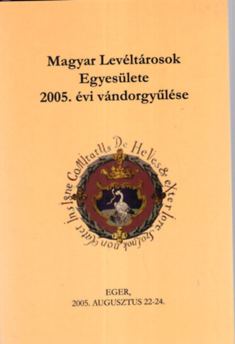 Bilkei Irn  (szerk.) - Magyar Levltrosok Egyeslete 2005. vi vndorgylse - Eger, 2005. augusztus 22-24.