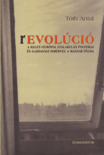 Revol�ci� (A Kelet-Eur�pai �talakul�s politikai �s gazdas�gi ism�rvei: a magyar p�lda)