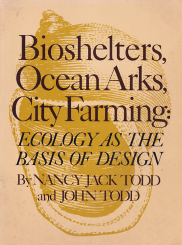 Bioshelters, Ocean Arks, City Farming: Ecology as the Basis of Design