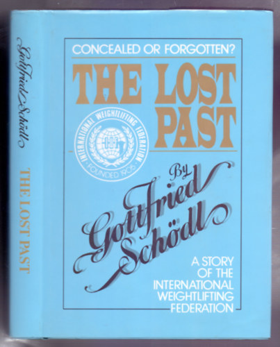 By Gottfried Sch�dl - The Lost Past - A Story of the International Weightlifting Federation (Concealed or Forgotten?)