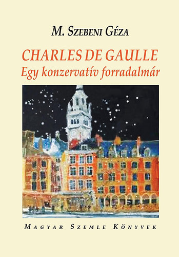 Charles De Gaulle - Egy konzervatv forradalmr