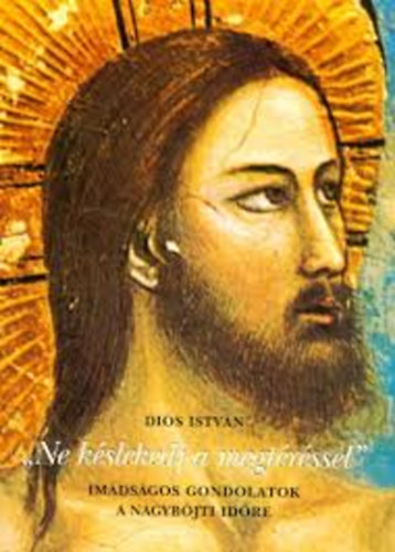 "Ne kslekedj a megtrssel" - imdsgos gondolatok a nagybjti idre