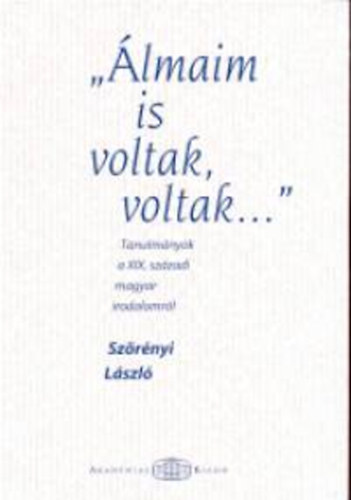 "lmaim is voltak, voltak..." - Tanulmnyok a XIX. szzadi magyar irodalomrl