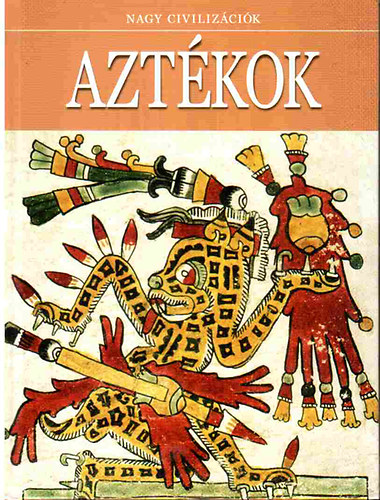 Daniel Gimeno  (szerk.) - Aztkok (Nagy civilizcik 10.)