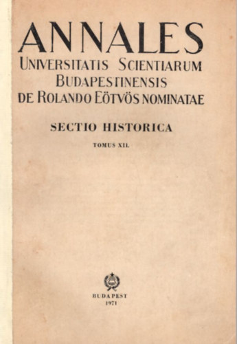 Annales Universitatis Scientiarum Budapestinensis de Rolando E�tv�s Nominatae - Sectio historica tomus XII