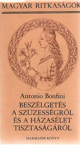 Antonio Bonfini - Beszlgets a szzessgrl s a hzaslet tisztasgrl - harmadik knyv